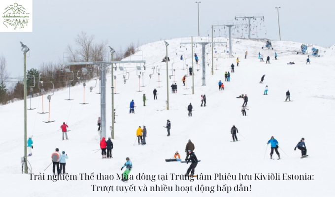 Trải nghiệm Thể thao Mùa đông tại Trung tâm Phiêu lưu Kiviõli Estonia: Trượt tuyết và nhiều hoạt động hấp dẫn!