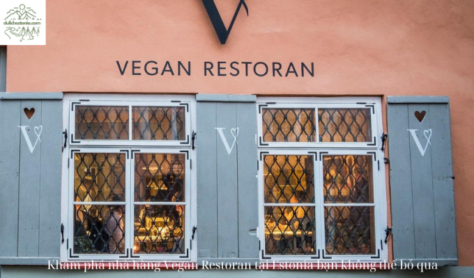 Khám phá nhà hàng Vegan Restoran tại Estonia bạn không thể bỏ qua